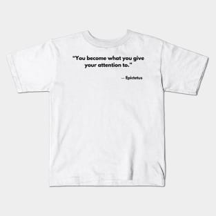 “You become what you give your attention to.” Epictetus Kids T-Shirt